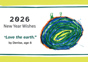 A New Year's card featuring a child's drawing of a circle representing the earth filled with rings of blue, green, orange, and yellow, with two stick-figure people standing on it. The card reads, "2026 New Years Wishes" and ";Love the earth," by Denise, age 8."